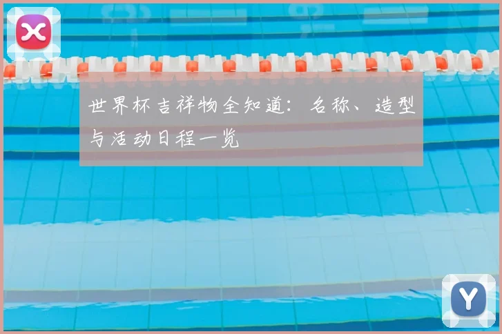 世界杯吉祥物全知道：名称、造型与活动日程一览