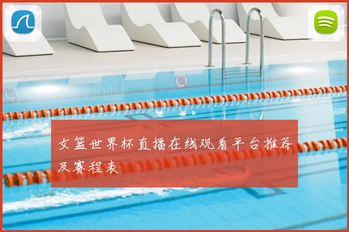 女篮世界杯直播在线观看平台推荐及赛程表